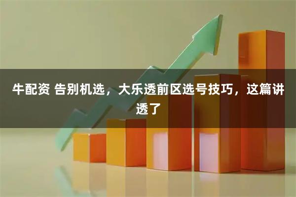 牛配资 告别机选，大乐透前区选号技巧，这篇讲透了