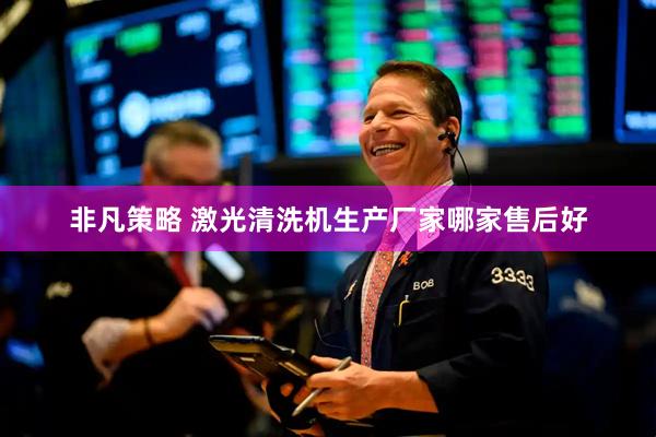 非凡策略 激光清洗机生产厂家哪家售后好
