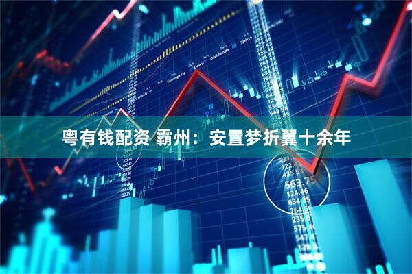 粤有钱配资 霸州：安置梦折翼十余年
