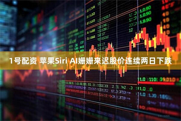 1号配资 苹果Siri AI姗姗来迟　股价连续两日下跌